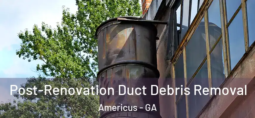  Post-Renovation Duct Debris Removal Americus - GA